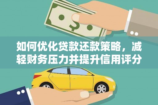 弥陀如何优化贷款还款策略，减轻财务压力并提升信用评分