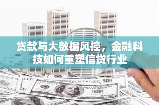 弥陀贷款与大数据风控，金融科技如何重塑信贷行业