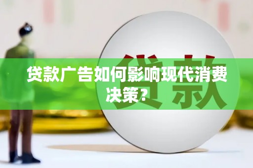 弥陀贷款广告如何影响现代消费决策？