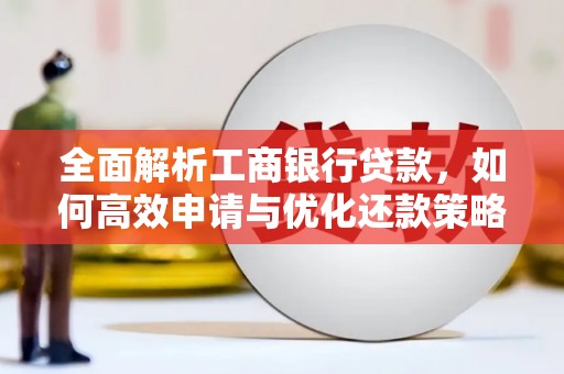 弥陀全面解析工商银行贷款，如何高效申请与优化还款策略