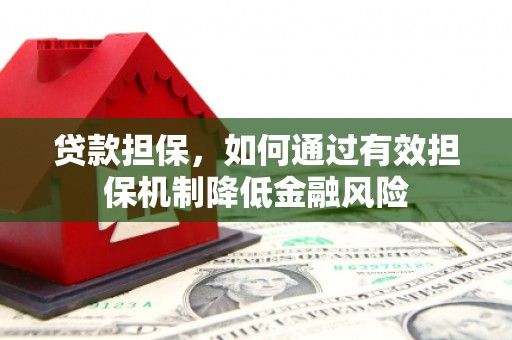弥陀贷款担保，如何通过有效担保机制降低金融风险