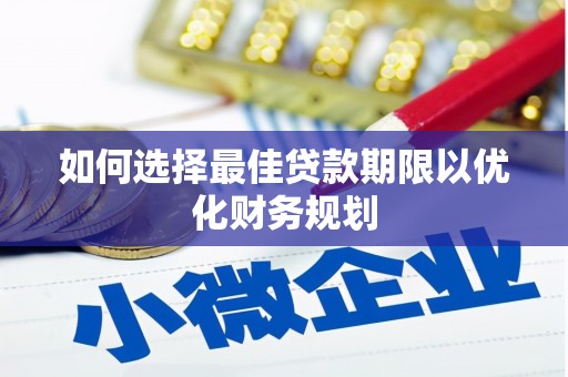 弥陀如何选择最佳贷款期限以优化财务规划