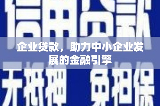 弥陀企业贷款，助力中小企业发展的金融引擎