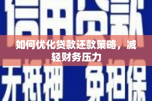 弥陀如何优化贷款还款策略，减轻财务压力