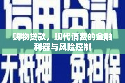 弥陀购物贷款，现代消费的金融利器与风险控制