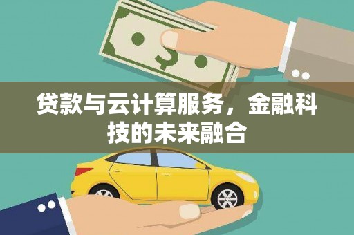 弥陀贷款与云计算服务，金融科技的未来融合