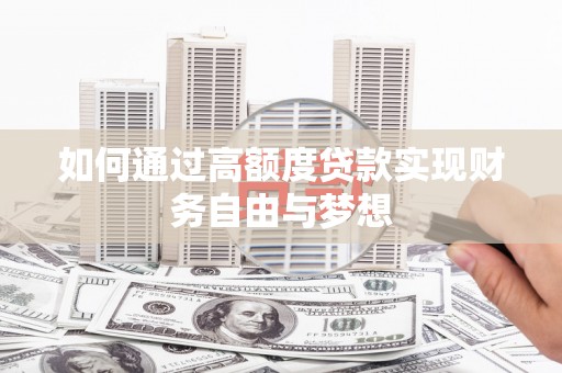 弥陀如何通过高额度贷款实现财务自由与梦想