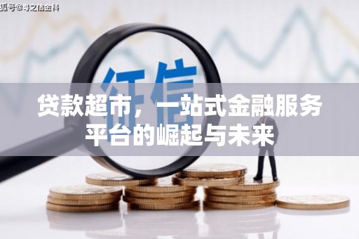 弥陀贷款超市，一站式金融服务平台的崛起与未来