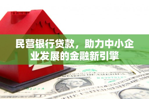 弥陀民营银行贷款，助力中小企业发展的金融新引擎