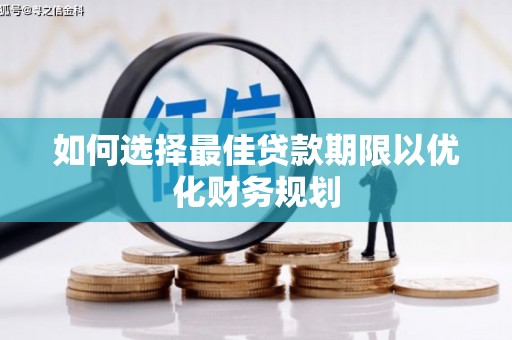 弥陀如何选择最佳贷款期限以优化财务规划