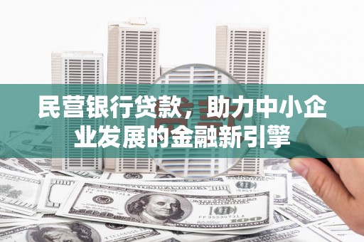 弥陀民营银行贷款，助力中小企业发展的金融新引擎