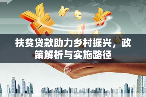 弥陀扶贫贷款助力乡村振兴，政策解析与实施路径